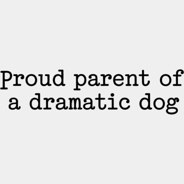 Proud Parent Of A Dramatic Dog  Thumbnail