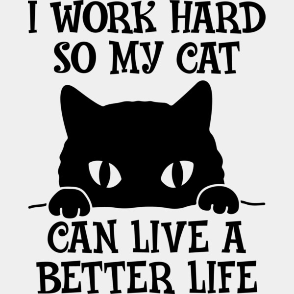 I Work Hard So My Cat Can Live A Better Life Thumbnail